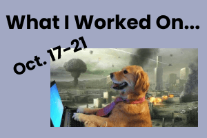 What I Worked On - Oct 17-21